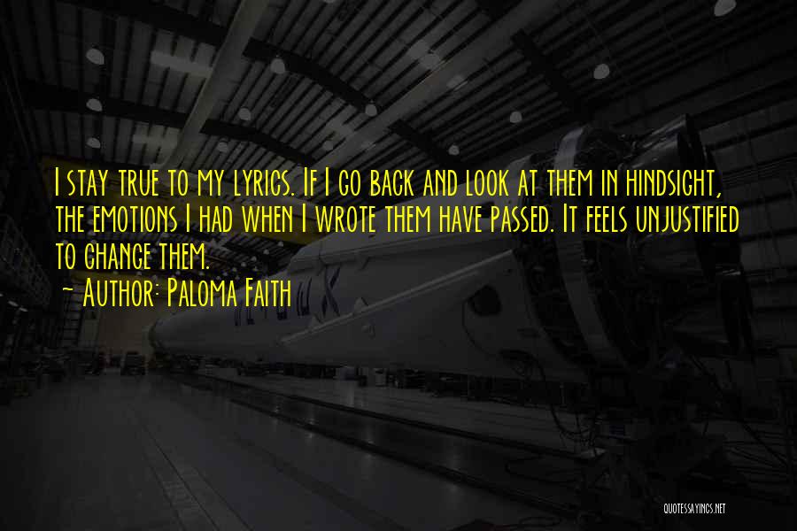 Paloma Faith Quotes: I Stay True To My Lyrics. If I Go Back And Look At Them In Hindsight, The Emotions I Had