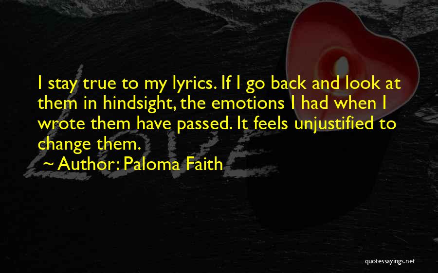 Paloma Faith Quotes: I Stay True To My Lyrics. If I Go Back And Look At Them In Hindsight, The Emotions I Had