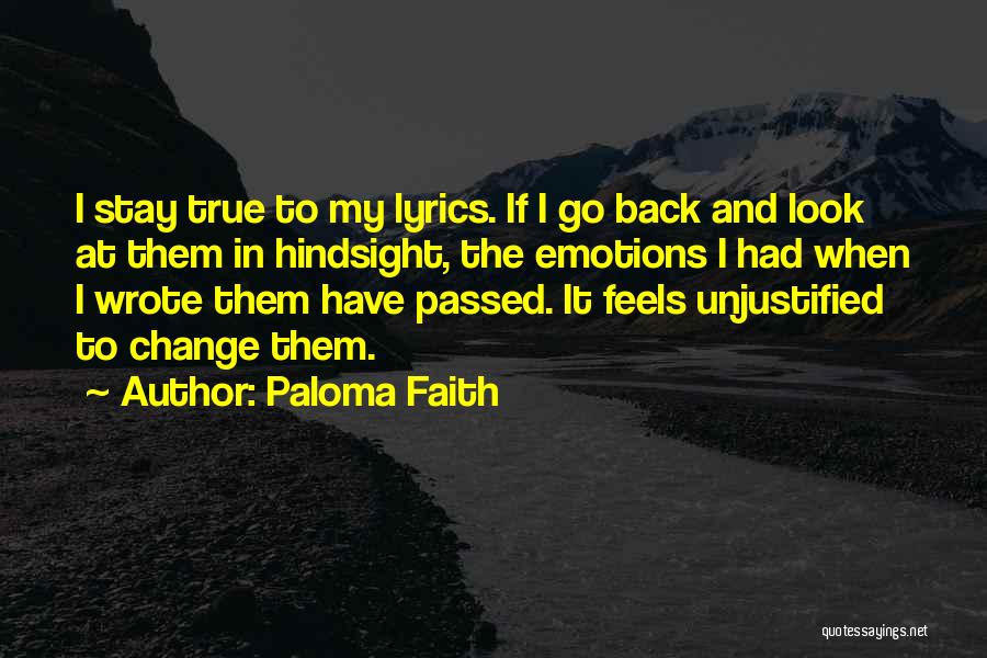 Paloma Faith Quotes: I Stay True To My Lyrics. If I Go Back And Look At Them In Hindsight, The Emotions I Had