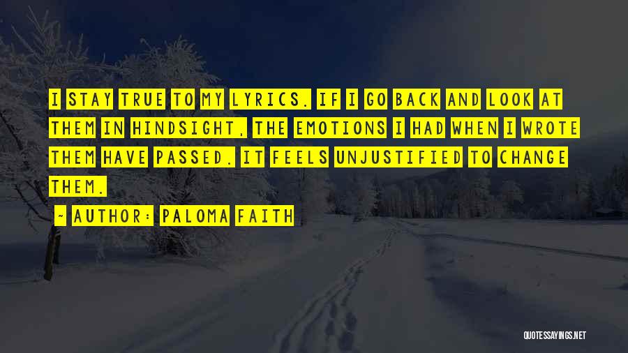 Paloma Faith Quotes: I Stay True To My Lyrics. If I Go Back And Look At Them In Hindsight, The Emotions I Had