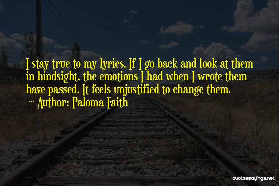 Paloma Faith Quotes: I Stay True To My Lyrics. If I Go Back And Look At Them In Hindsight, The Emotions I Had