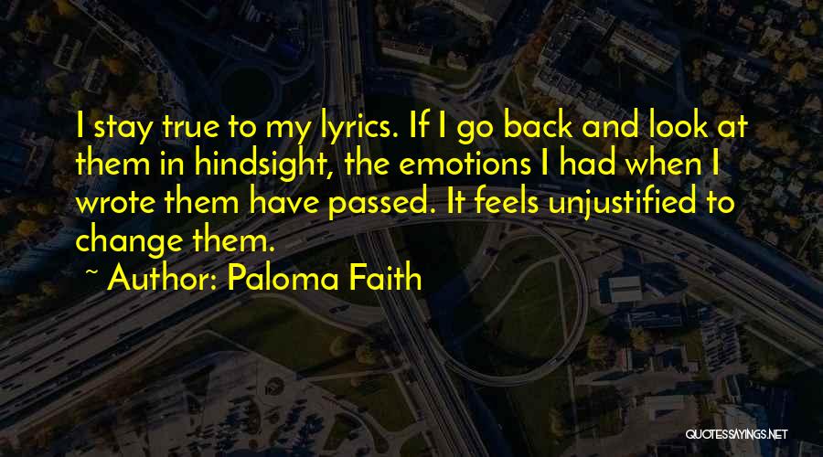 Paloma Faith Quotes: I Stay True To My Lyrics. If I Go Back And Look At Them In Hindsight, The Emotions I Had