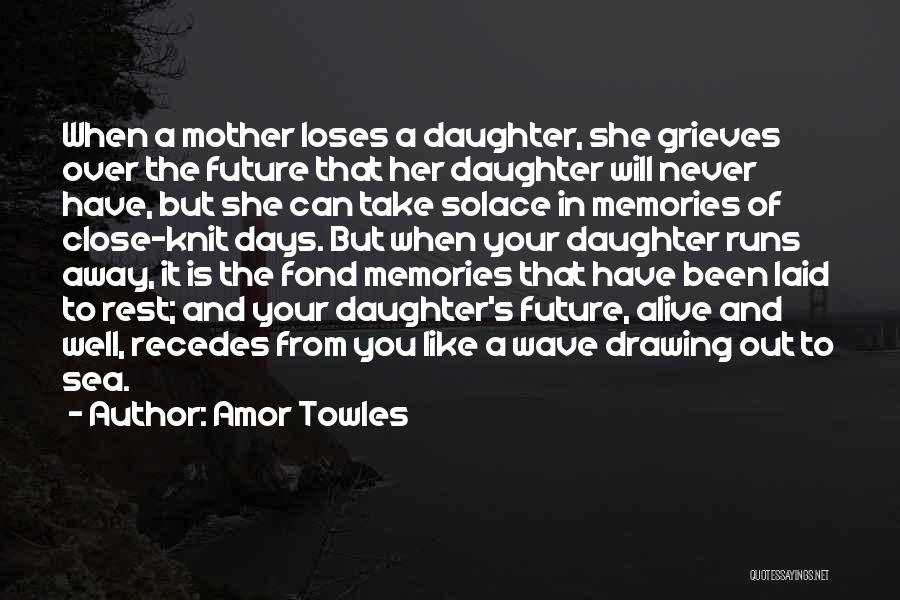 Amor Towles Quotes: When A Mother Loses A Daughter, She Grieves Over The Future That Her Daughter Will Never Have, But She Can