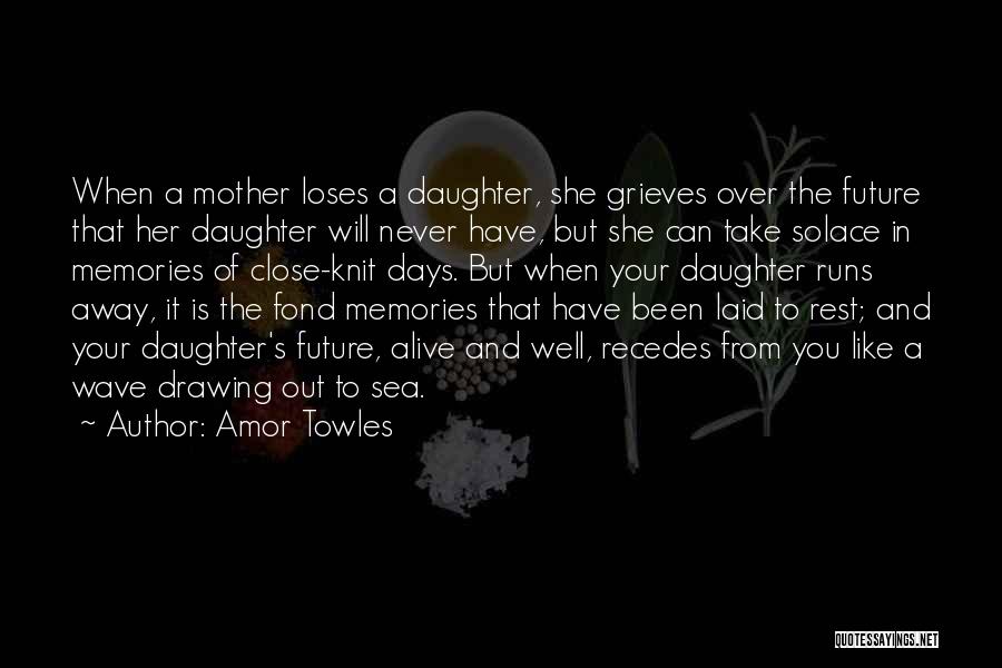 Amor Towles Quotes: When A Mother Loses A Daughter, She Grieves Over The Future That Her Daughter Will Never Have, But She Can