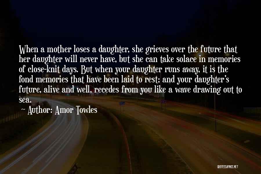 Amor Towles Quotes: When A Mother Loses A Daughter, She Grieves Over The Future That Her Daughter Will Never Have, But She Can