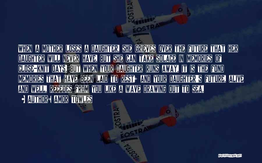 Amor Towles Quotes: When A Mother Loses A Daughter, She Grieves Over The Future That Her Daughter Will Never Have, But She Can