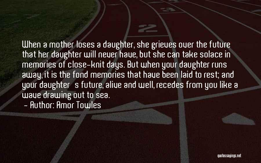 Amor Towles Quotes: When A Mother Loses A Daughter, She Grieves Over The Future That Her Daughter Will Never Have, But She Can