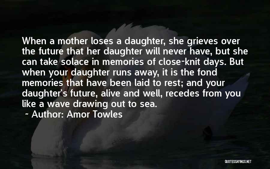 Amor Towles Quotes: When A Mother Loses A Daughter, She Grieves Over The Future That Her Daughter Will Never Have, But She Can