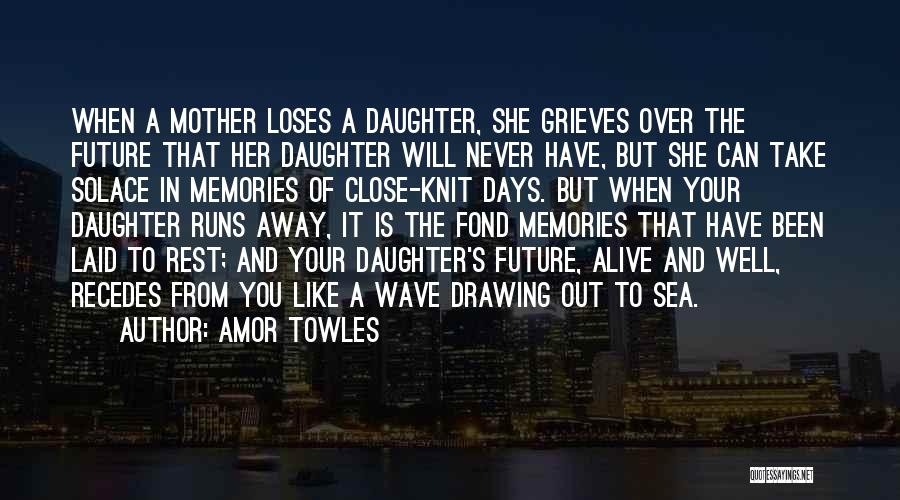 Amor Towles Quotes: When A Mother Loses A Daughter, She Grieves Over The Future That Her Daughter Will Never Have, But She Can