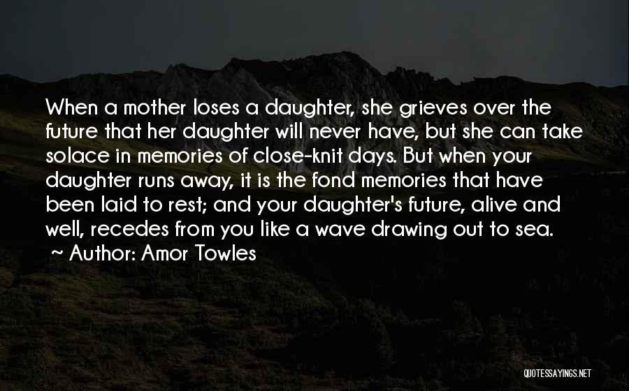 Amor Towles Quotes: When A Mother Loses A Daughter, She Grieves Over The Future That Her Daughter Will Never Have, But She Can