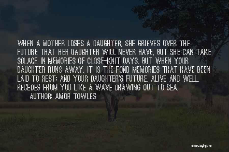 Amor Towles Quotes: When A Mother Loses A Daughter, She Grieves Over The Future That Her Daughter Will Never Have, But She Can