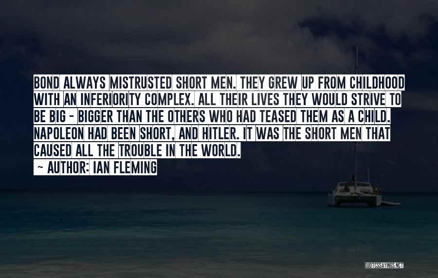 Ian Fleming Quotes: Bond Always Mistrusted Short Men. They Grew Up From Childhood With An Inferiority Complex. All Their Lives They Would Strive