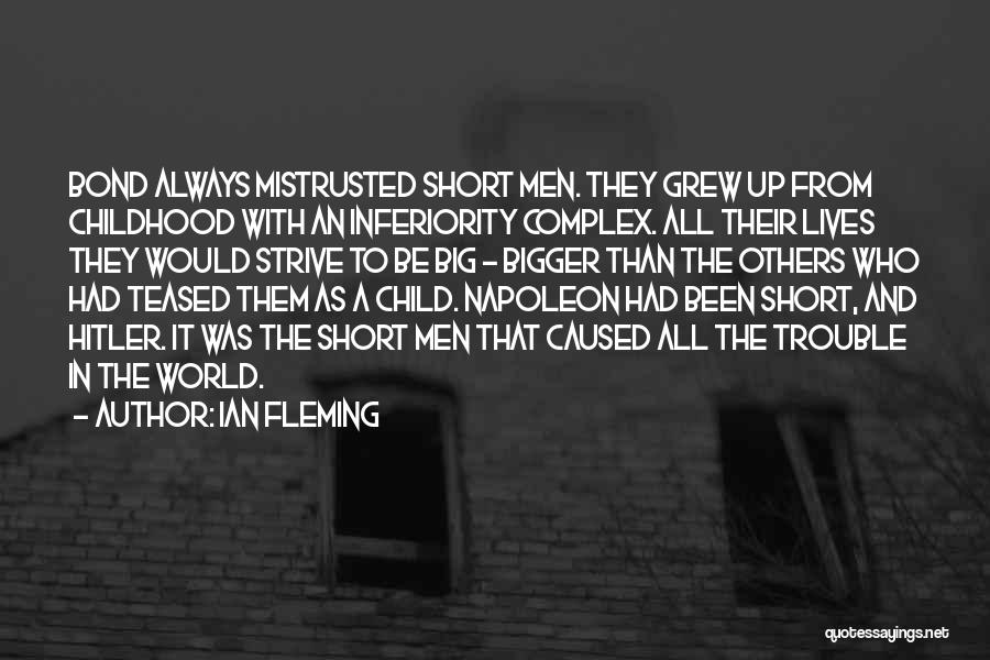 Ian Fleming Quotes: Bond Always Mistrusted Short Men. They Grew Up From Childhood With An Inferiority Complex. All Their Lives They Would Strive