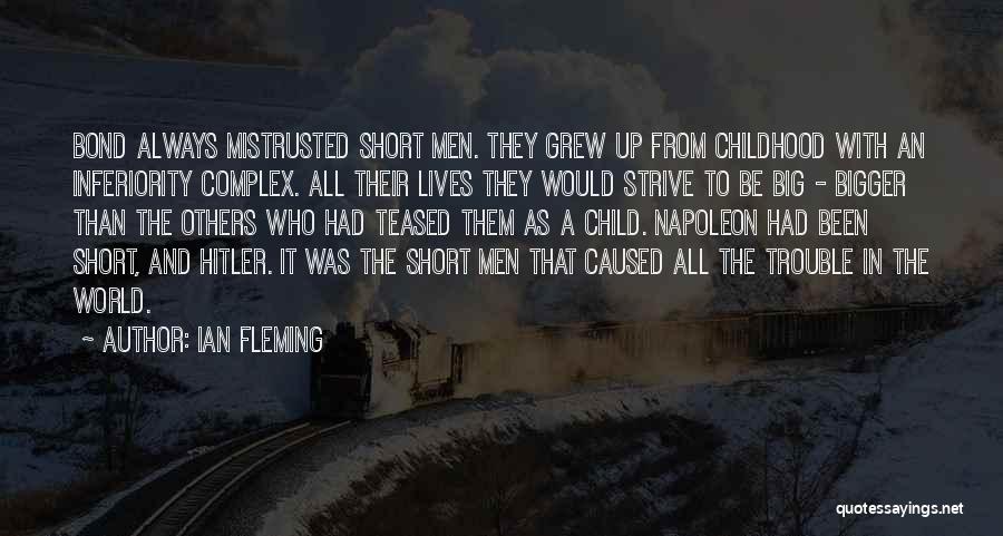 Ian Fleming Quotes: Bond Always Mistrusted Short Men. They Grew Up From Childhood With An Inferiority Complex. All Their Lives They Would Strive