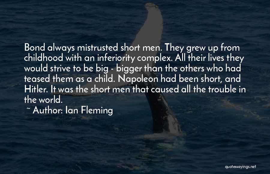 Ian Fleming Quotes: Bond Always Mistrusted Short Men. They Grew Up From Childhood With An Inferiority Complex. All Their Lives They Would Strive