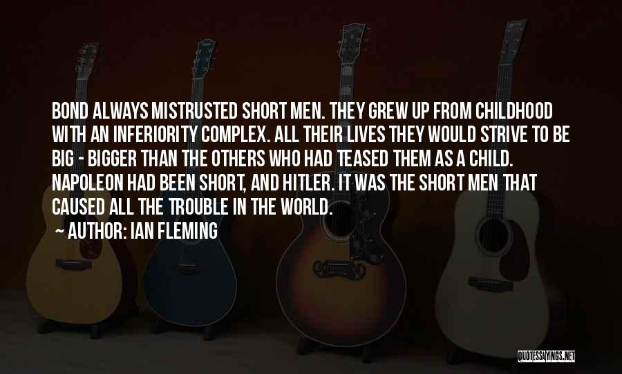 Ian Fleming Quotes: Bond Always Mistrusted Short Men. They Grew Up From Childhood With An Inferiority Complex. All Their Lives They Would Strive