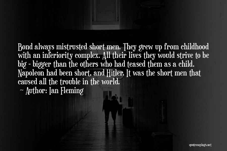 Ian Fleming Quotes: Bond Always Mistrusted Short Men. They Grew Up From Childhood With An Inferiority Complex. All Their Lives They Would Strive