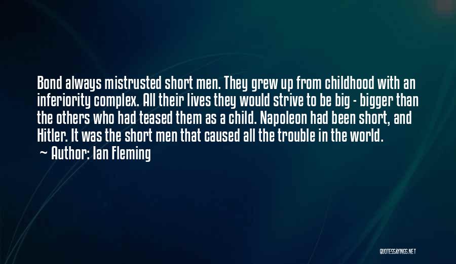 Ian Fleming Quotes: Bond Always Mistrusted Short Men. They Grew Up From Childhood With An Inferiority Complex. All Their Lives They Would Strive