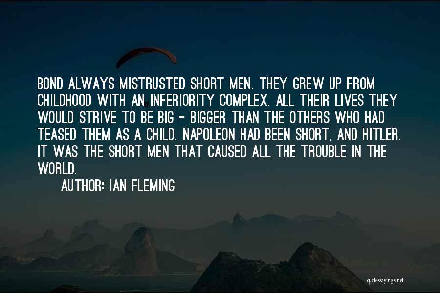 Ian Fleming Quotes: Bond Always Mistrusted Short Men. They Grew Up From Childhood With An Inferiority Complex. All Their Lives They Would Strive