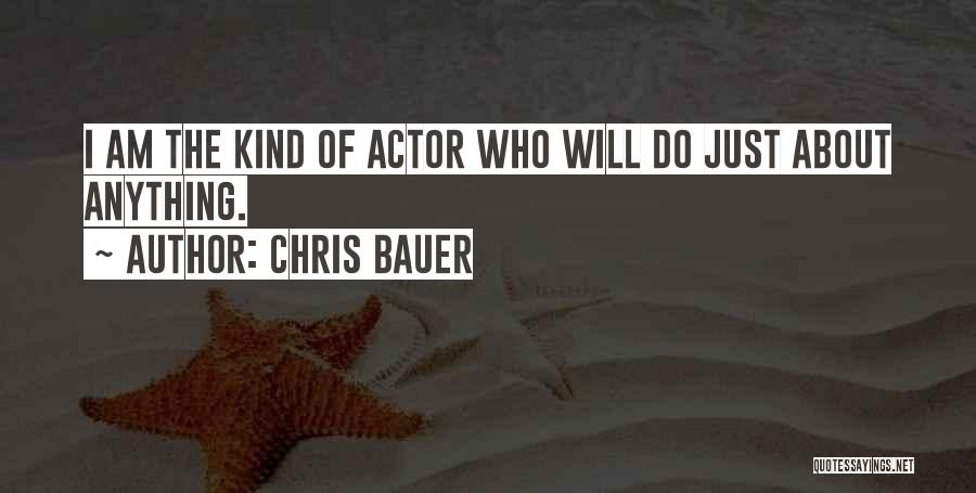 Chris Bauer Quotes: I Am The Kind Of Actor Who Will Do Just About Anything.