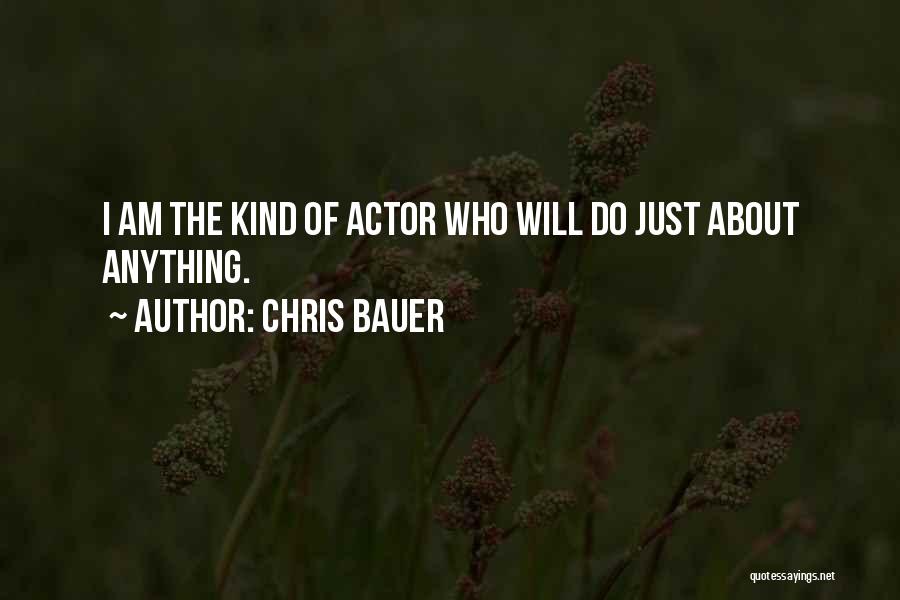 Chris Bauer Quotes: I Am The Kind Of Actor Who Will Do Just About Anything.