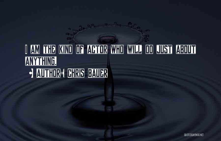 Chris Bauer Quotes: I Am The Kind Of Actor Who Will Do Just About Anything.