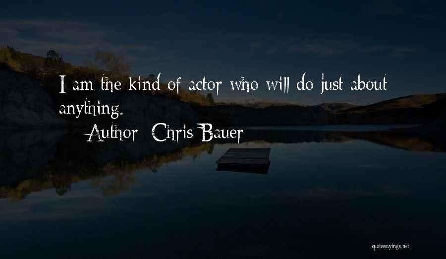 Chris Bauer Quotes: I Am The Kind Of Actor Who Will Do Just About Anything.