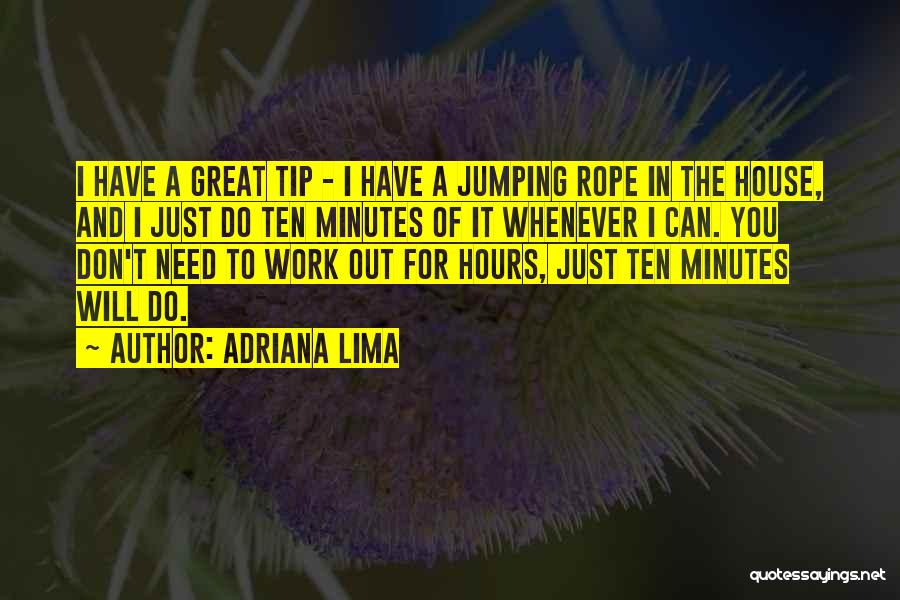 Adriana Lima Quotes: I Have A Great Tip - I Have A Jumping Rope In The House, And I Just Do Ten Minutes