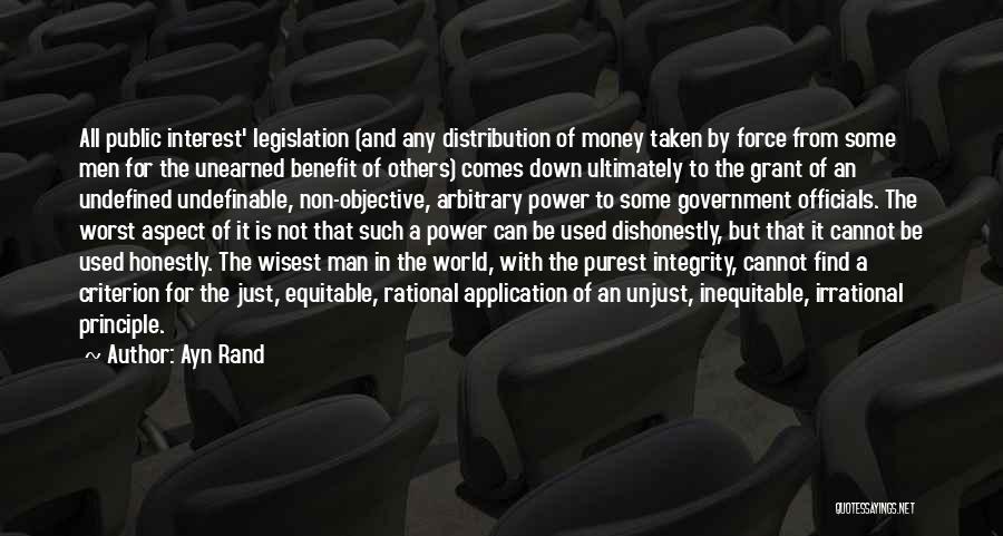 Ayn Rand Quotes: All Public Interest' Legislation (and Any Distribution Of Money Taken By Force From Some Men For The Unearned Benefit Of