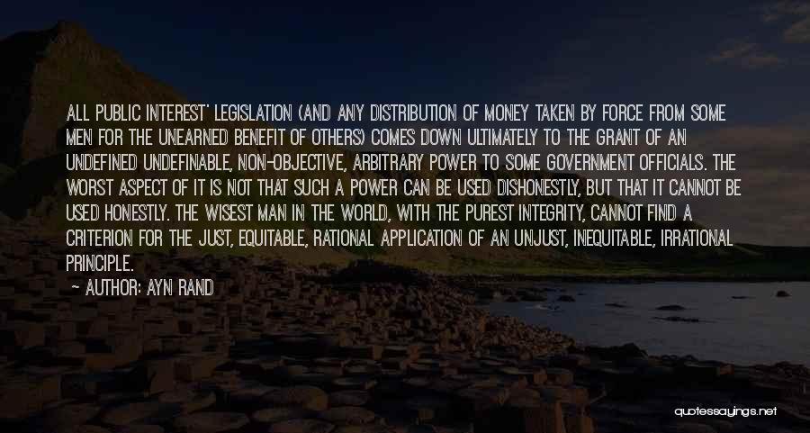 Ayn Rand Quotes: All Public Interest' Legislation (and Any Distribution Of Money Taken By Force From Some Men For The Unearned Benefit Of