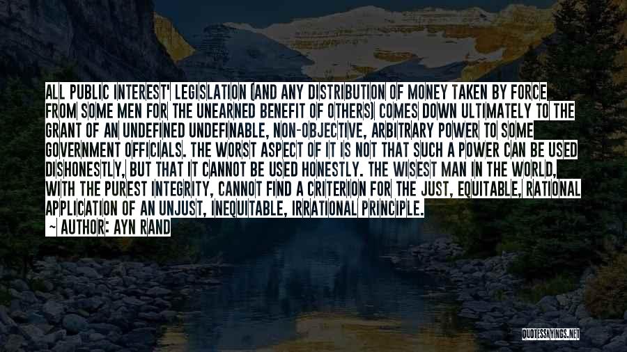 Ayn Rand Quotes: All Public Interest' Legislation (and Any Distribution Of Money Taken By Force From Some Men For The Unearned Benefit Of