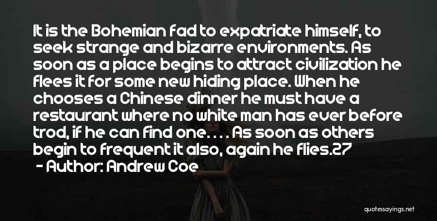 Andrew Coe Quotes: It Is The Bohemian Fad To Expatriate Himself, To Seek Strange And Bizarre Environments. As Soon As A Place Begins