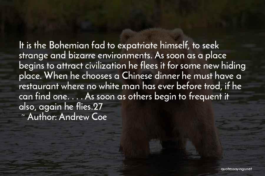 Andrew Coe Quotes: It Is The Bohemian Fad To Expatriate Himself, To Seek Strange And Bizarre Environments. As Soon As A Place Begins