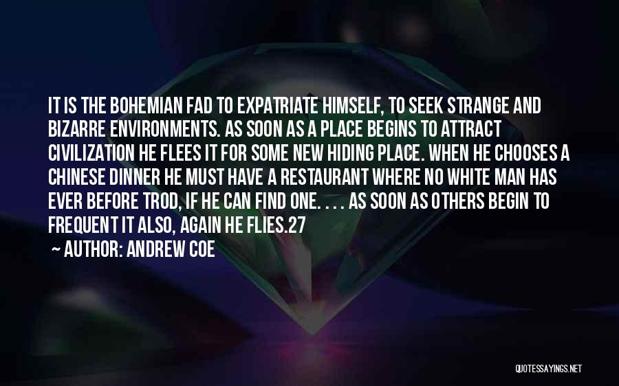 Andrew Coe Quotes: It Is The Bohemian Fad To Expatriate Himself, To Seek Strange And Bizarre Environments. As Soon As A Place Begins