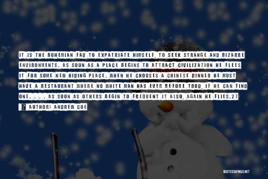 Andrew Coe Quotes: It Is The Bohemian Fad To Expatriate Himself, To Seek Strange And Bizarre Environments. As Soon As A Place Begins