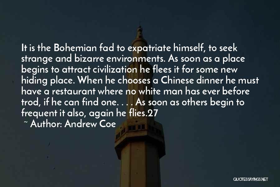 Andrew Coe Quotes: It Is The Bohemian Fad To Expatriate Himself, To Seek Strange And Bizarre Environments. As Soon As A Place Begins