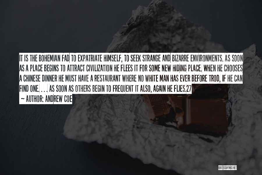 Andrew Coe Quotes: It Is The Bohemian Fad To Expatriate Himself, To Seek Strange And Bizarre Environments. As Soon As A Place Begins