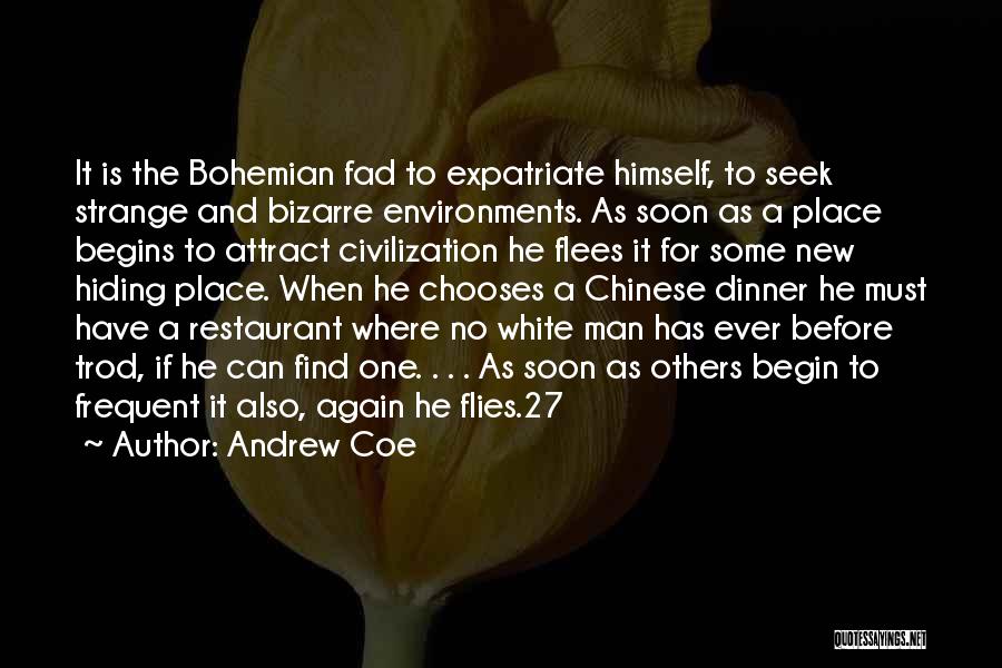 Andrew Coe Quotes: It Is The Bohemian Fad To Expatriate Himself, To Seek Strange And Bizarre Environments. As Soon As A Place Begins