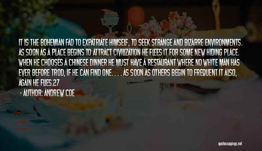 Andrew Coe Quotes: It Is The Bohemian Fad To Expatriate Himself, To Seek Strange And Bizarre Environments. As Soon As A Place Begins