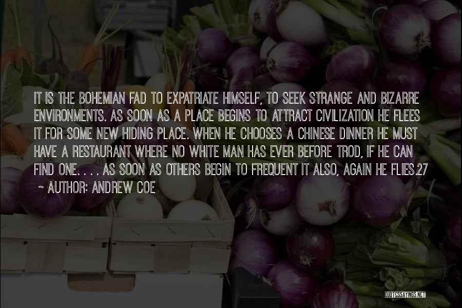 Andrew Coe Quotes: It Is The Bohemian Fad To Expatriate Himself, To Seek Strange And Bizarre Environments. As Soon As A Place Begins