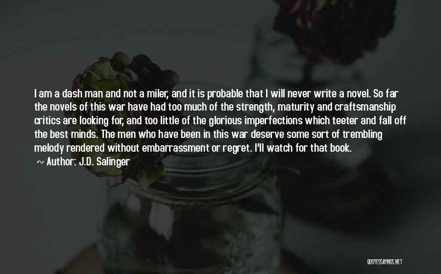 J.D. Salinger Quotes: I Am A Dash Man And Not A Miler, And It Is Probable That I Will Never Write A Novel.