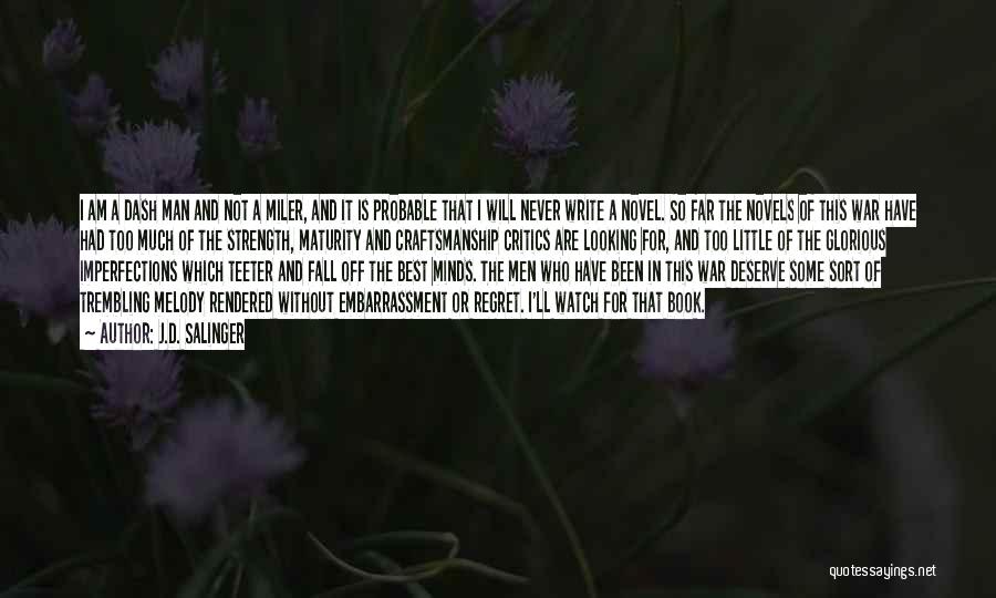 J.D. Salinger Quotes: I Am A Dash Man And Not A Miler, And It Is Probable That I Will Never Write A Novel.