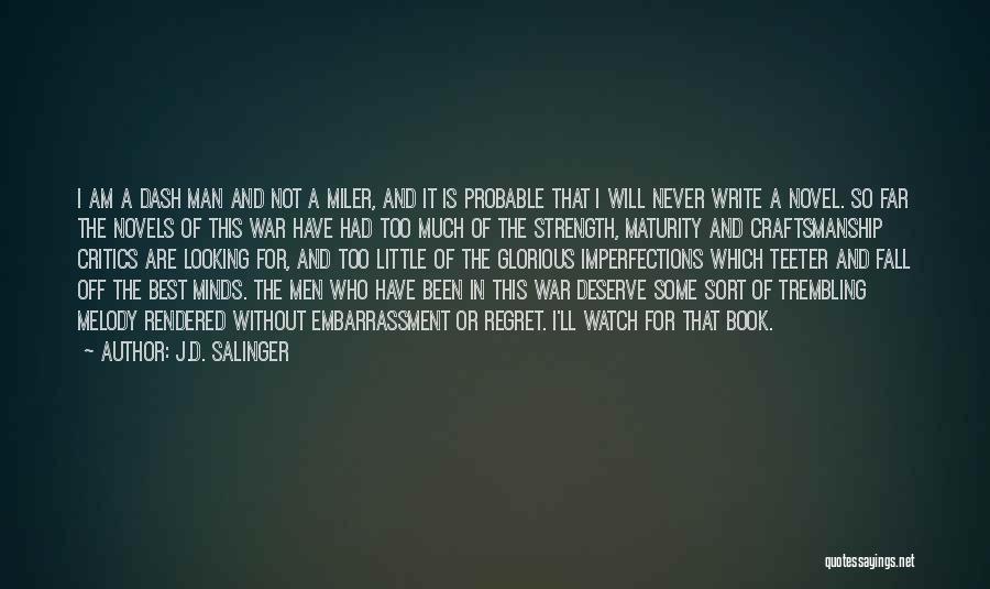 J.D. Salinger Quotes: I Am A Dash Man And Not A Miler, And It Is Probable That I Will Never Write A Novel.