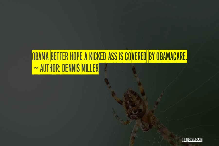 Dennis Miller Quotes: Obama Better Hope A Kicked Ass Is Covered By Obamacare.