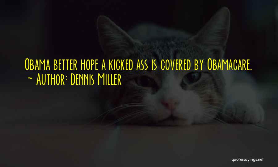 Dennis Miller Quotes: Obama Better Hope A Kicked Ass Is Covered By Obamacare.