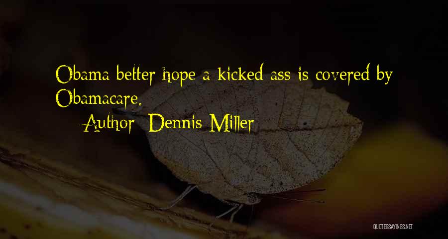 Dennis Miller Quotes: Obama Better Hope A Kicked Ass Is Covered By Obamacare.