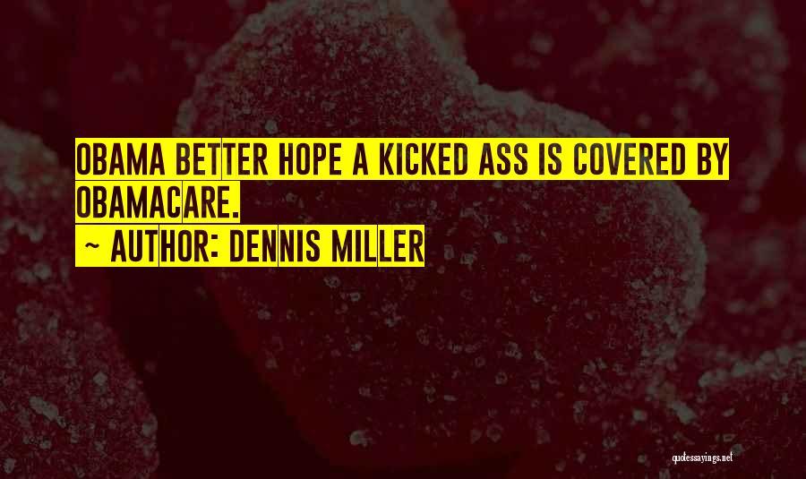 Dennis Miller Quotes: Obama Better Hope A Kicked Ass Is Covered By Obamacare.