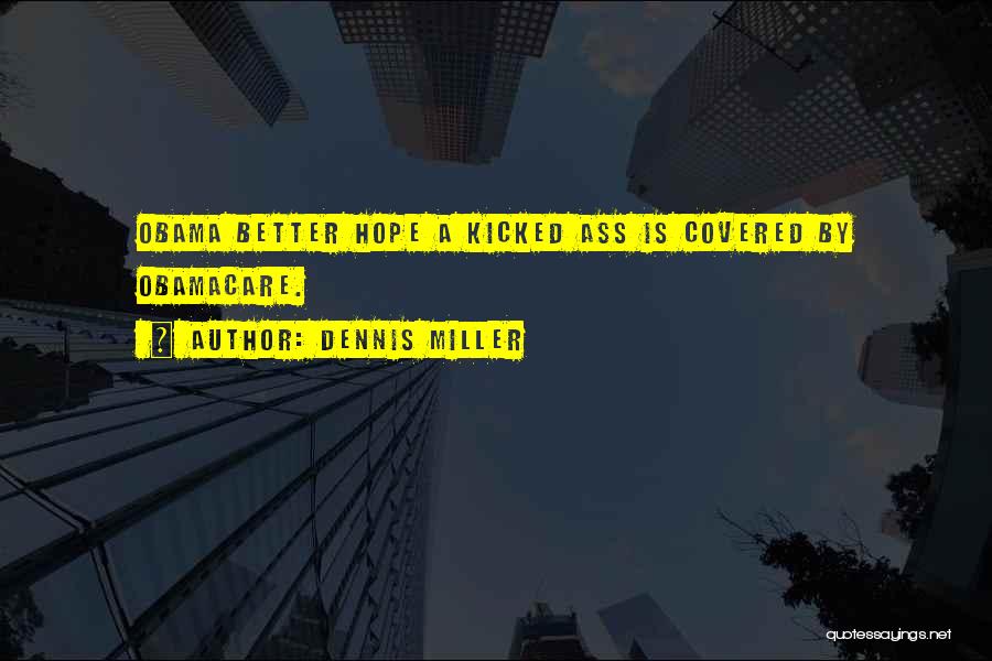 Dennis Miller Quotes: Obama Better Hope A Kicked Ass Is Covered By Obamacare.