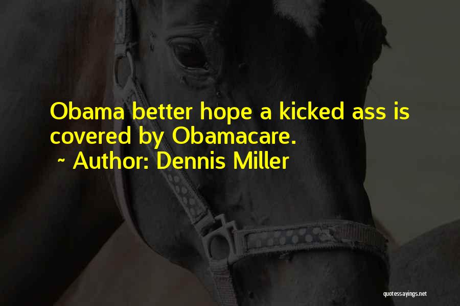 Dennis Miller Quotes: Obama Better Hope A Kicked Ass Is Covered By Obamacare.