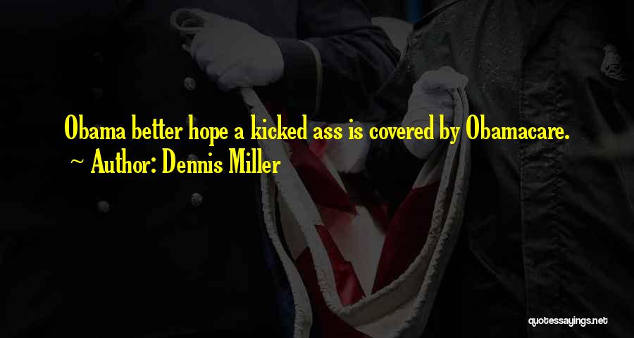 Dennis Miller Quotes: Obama Better Hope A Kicked Ass Is Covered By Obamacare.